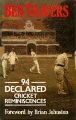 Travers, Ben - 94 declared, cricket reminiscences