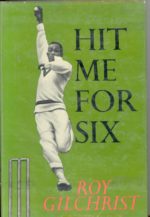 Gilchrist, Roy - Hit Me for Six (autobiography)