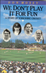 Mosey, Don - We don't play for fun, a story of Yorkshire cricket